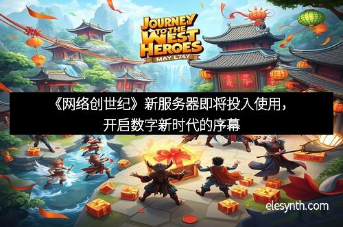 《网络创世纪》新服务器即将投入使用，开启数字新时代的序幕