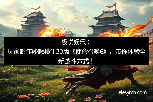 极悦娱乐：玩家制作妙趣横生2D版《使命召唤6》，带你体验全新战斗方式！